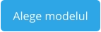 Alege modelul