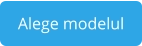 Alege modelul